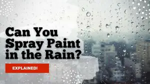 Can You Spray Paint in The Rain? [Explained!]