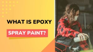 What is Epoxy Spray Paint? Use, Benefits and Durability