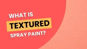 What is Textured Spray Paint? Different Types and Use