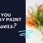 can you spray paint flowers